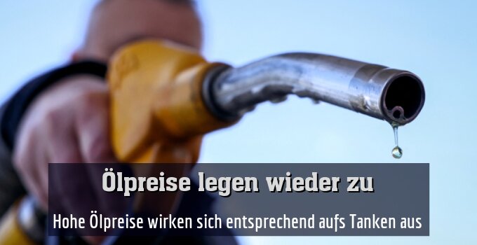 Hohe Ölpreise wirken sich entsprechend aufs Tanken aus