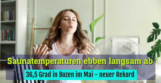 36,5 Grad in Bozen im Mai - neuer Rekord