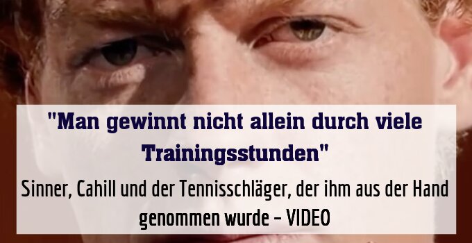 Sinner, Cahill und der Tennisschläger, der ihm aus der Hand genommen wurde – VIDEO