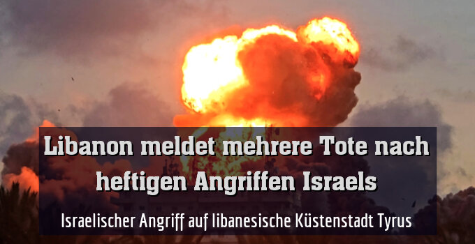 Israelischer Angriff auf libanesische Küstenstadt Tyrus