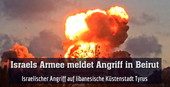 Israelischer Angriff auf libanesische Küstenstadt Tyrus