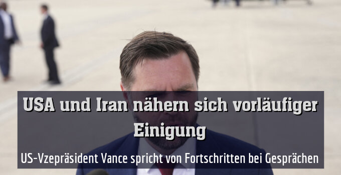 US-Vzepräsident Vance spricht von Fortschritten bei Gesprächen