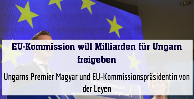 Ungarns Premier Magyar und EU-Kommissionspräsidentin von der Leyen