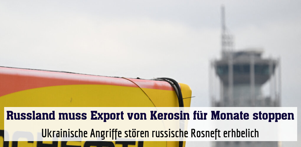 Ukrainische Angriffe stören russische Rosneft erheblich