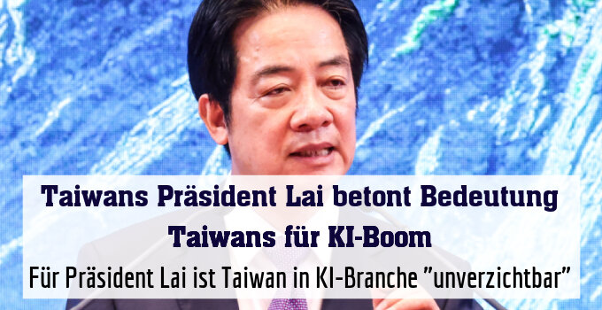 Für Präsident Lai ist Taiwan in KI-Branche "unverzichtbar"