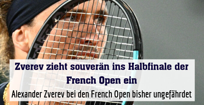 Alexander Zverev bei den French Open bisher ungefährdet