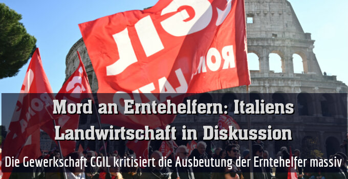 Die Gewerkschaft CGIL kritisiert die Ausbeutung der Erntehelfer massiv