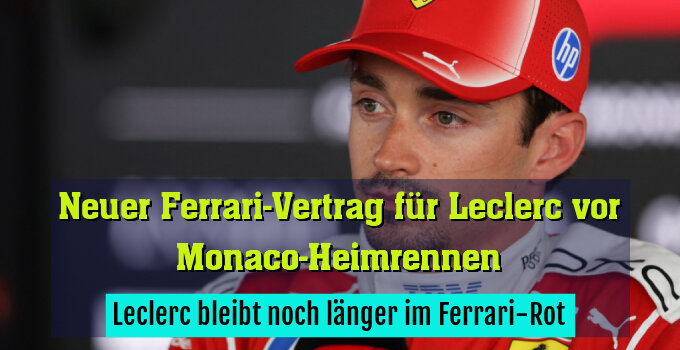 Leclerc bleibt noch länger im Ferrari-Rot