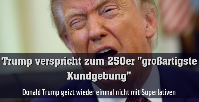 Donald Trump geizt wieder einmal nicht mit Superlativen