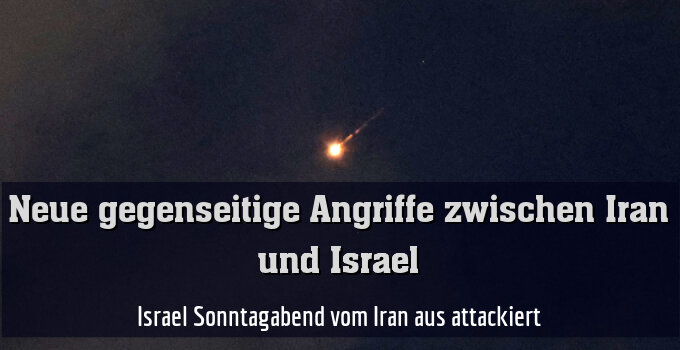 Israel Sonntagabend vom Iran aus attackiert