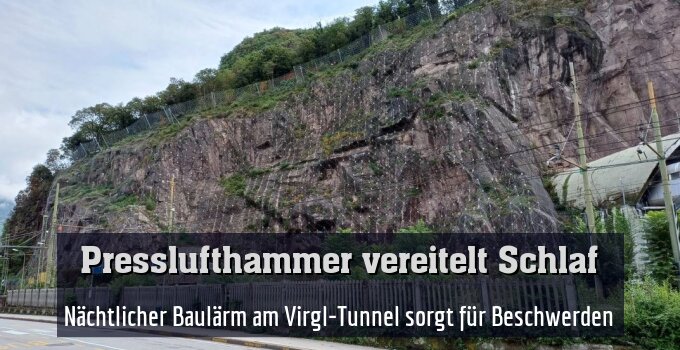 Nächtlicher Baulärm am Virgl-Tunnel sorgt für Beschwerden