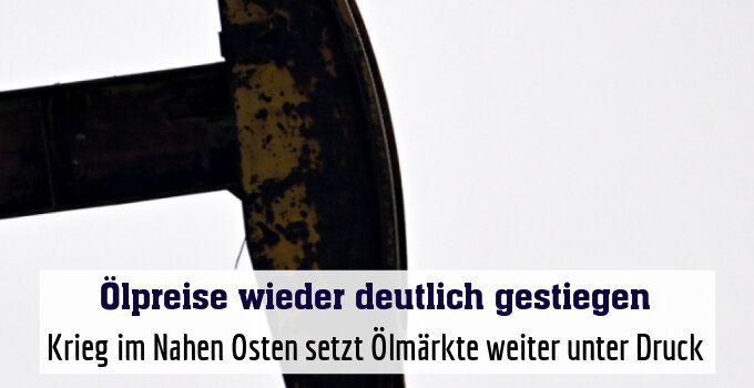 Krieg im Nahen Osten setzt Ölmärkte weiter unter Druck
