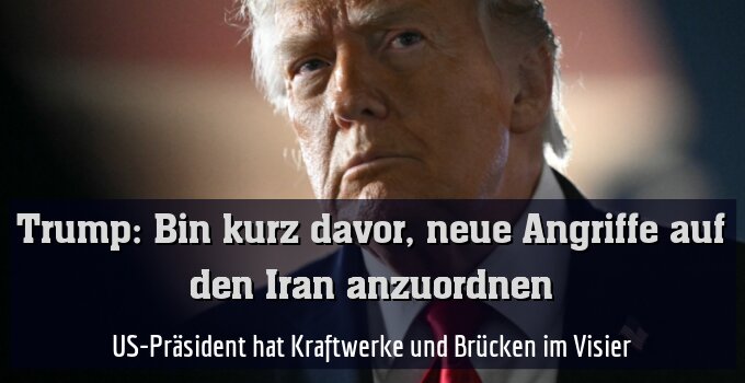 US-Präsident hat Kraftwerke und Brücken im Visier