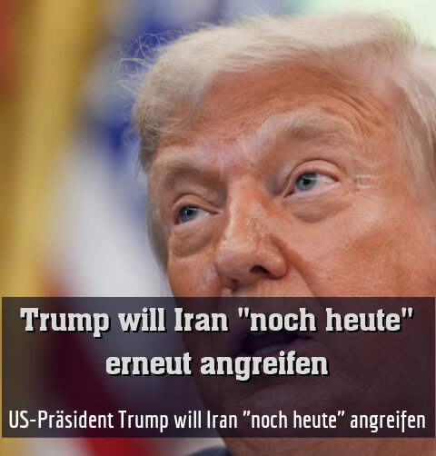 US-Präsident Trump will Iran "noch heute" angreifen