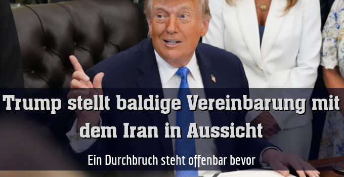 Ein Durchbruch steht offenbar bevor