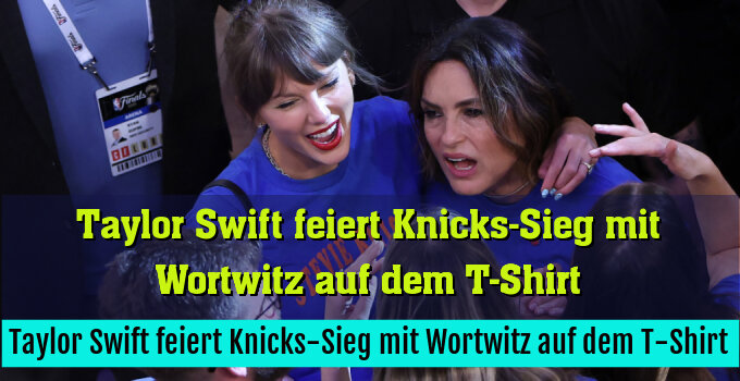 Taylor Swift feiert Knicks-Sieg mit Wortwitz auf dem T-Shirt