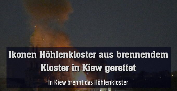 In Kiew brennt das Höhlenkloster