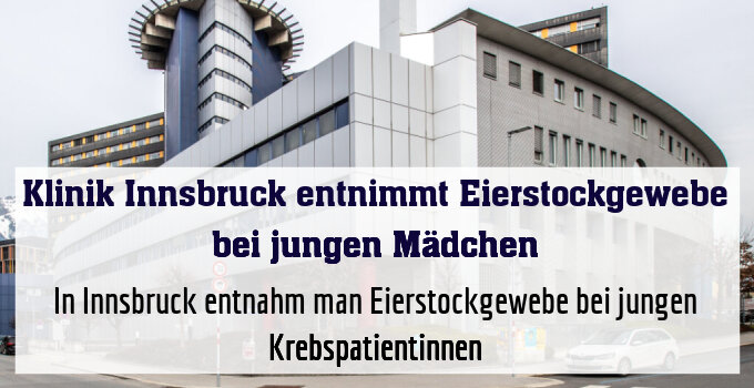 In Innsbruck entnahm man Eierstockgewebe bei jungen Krebspatientinnen