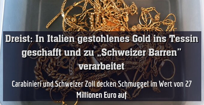 Carabinieri und Schweizer Zoll decken Schmuggel im Wert von 27 Millionen Euro auf