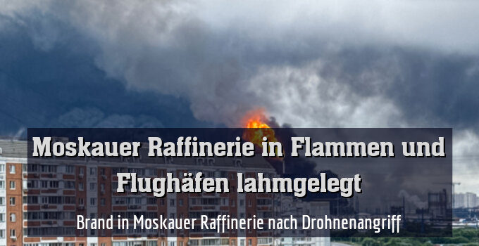 Brand in Moskauer Raffinerie nach Drohnenangriff