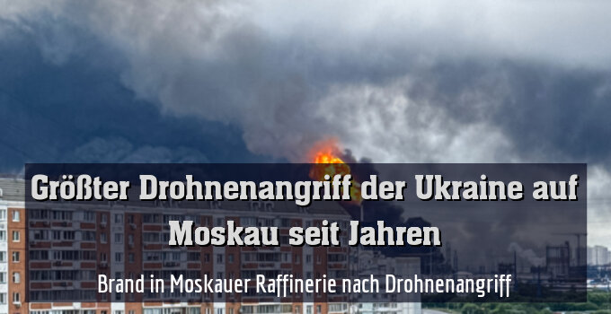 Brand in Moskauer Raffinerie nach Drohnenangriff