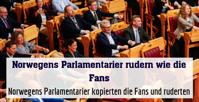 Norwegens Parlamentarier kopierten die Fans und ruderten