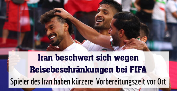 Spieler des Iran haben kürzere  Vorbereitungszeit vor Ort