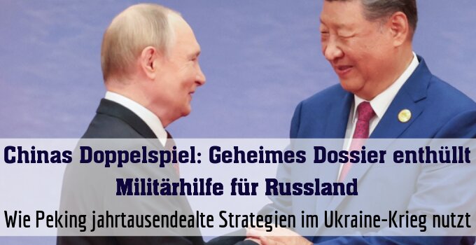 Wie Peking jahrtausendealte Strategien im Ukraine-Krieg nutzt