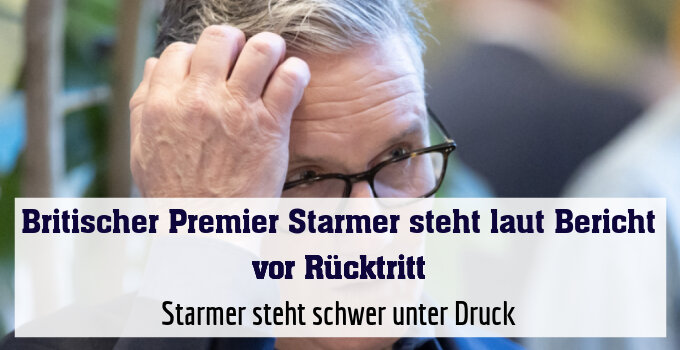 Starmer steht schwer unter Druck