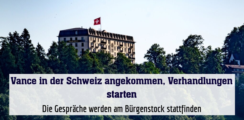 Die Gespräche werden am Bürgenstock stattfinden