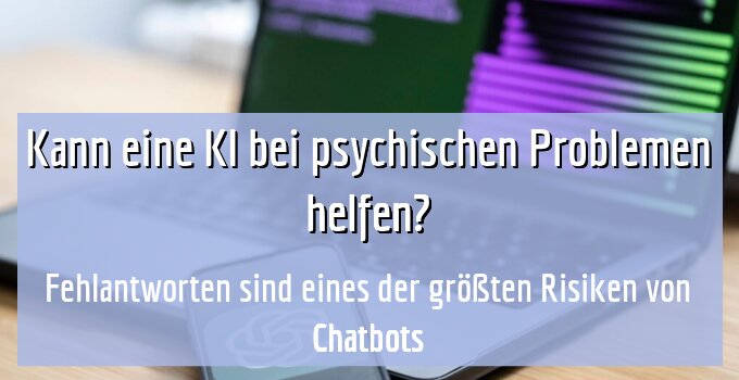 Fehlantworten sind eines der größten Risiken von Chatbots