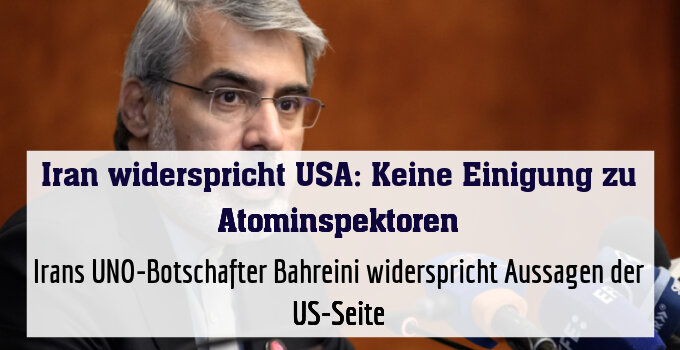 Irans UNO-Botschafter Bahreini widerspricht Aussagen der US-Seite