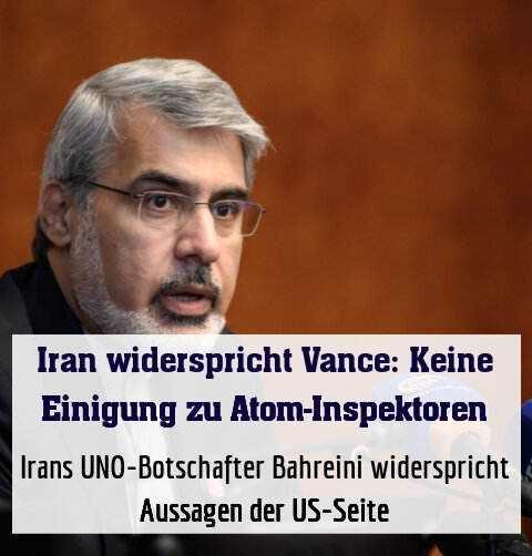 Irans UNO-Botschafter Bahreini widerspricht Aussagen der US-Seite