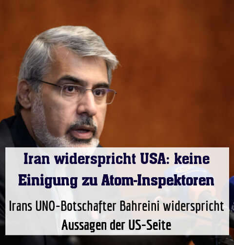 Irans UNO-Botschafter Bahreini widerspricht Aussagen der US-Seite