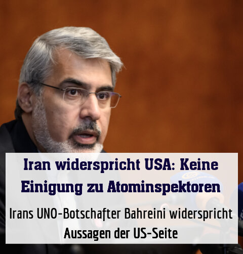 Irans UNO-Botschafter Bahreini widerspricht Aussagen der US-Seite