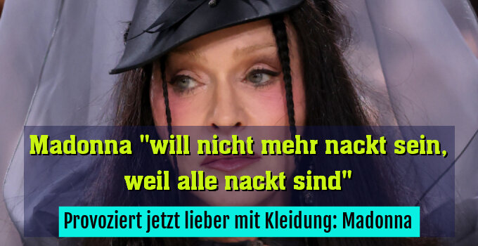 Provoziert jetzt lieber mit Kleidung: Madonna