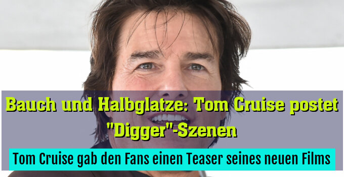Tom Cruise gab den Fans einen Teaser seines neuen Films
