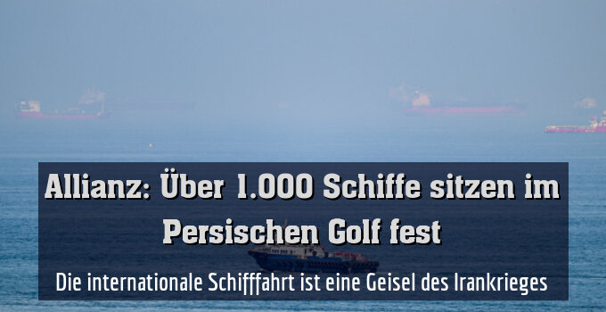 Die internationale Schifffahrt ist eine Geisel des Irankrieges