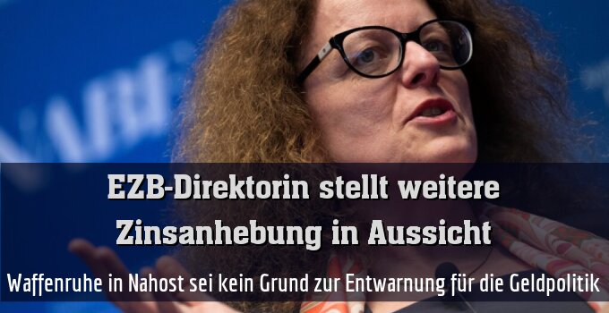 Waffenruhe in Nahost sei kein Grund zur Entwarnung für die Geldpolitik