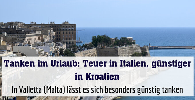 In Valletta (Malta) lässt es sich besonders günstig tanken