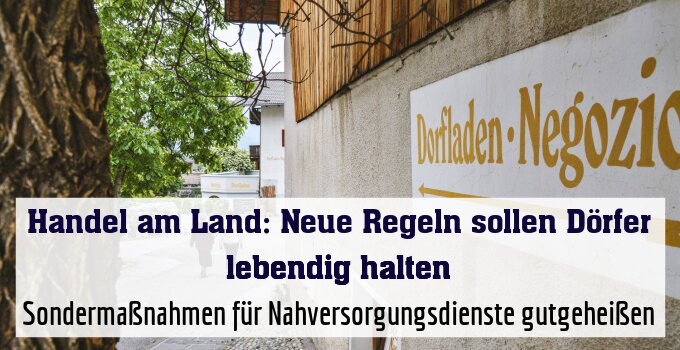Sondermaßnahmen für Nahversorgungsdienste gutgeheißen