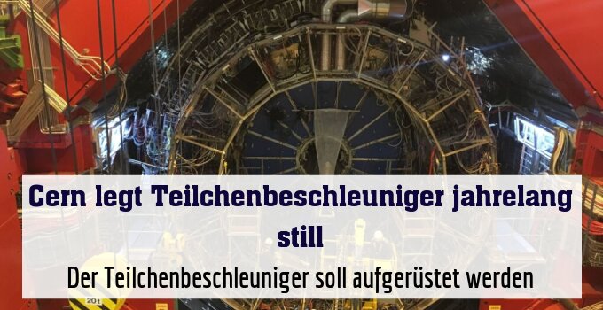 Der Teilchenbeschleuniger soll aufgerüstet werden