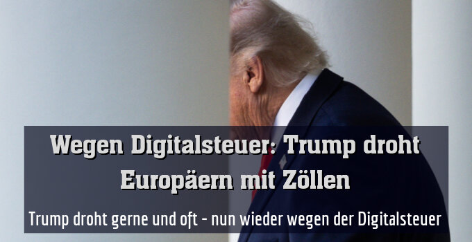 Trump droht gerne und oft - nun wieder wegen der Digitalsteuer