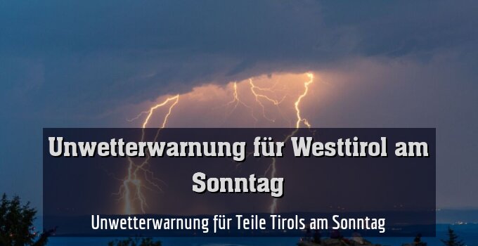 Unwetterwarnung für Teile Tirols am Sonntag