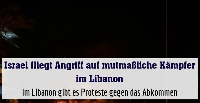 Im Libanon gibt es Proteste gegen das Abkommen