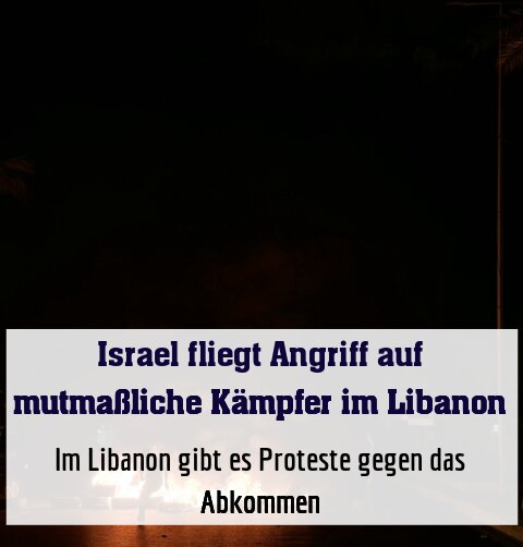 Im Libanon gibt es Proteste gegen das Abkommen