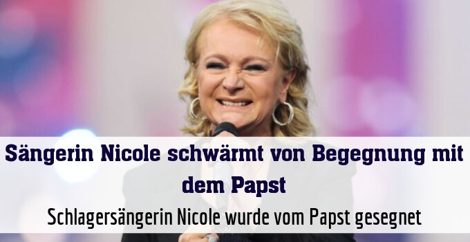 Schlagersängerin Nicole wurde vom Papst gesegnet