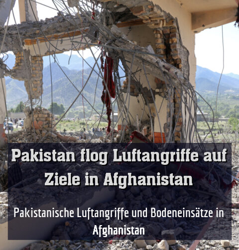 Pakistanische Luftangriffe und Bodeneinsätze in Afghanistan