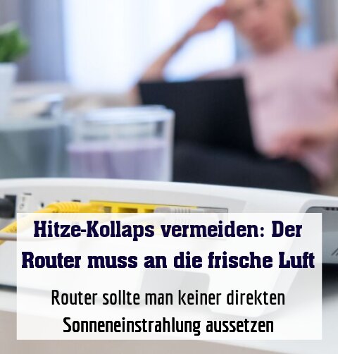 Router sollte man keiner direkten Sonneneinstrahlung aussetzen