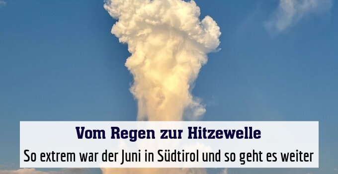 So extrem war der Juni in Südtirol und so geht es weiter